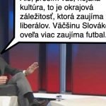 Cynicka obluda Kultura vraj Slovakov nezaujima
